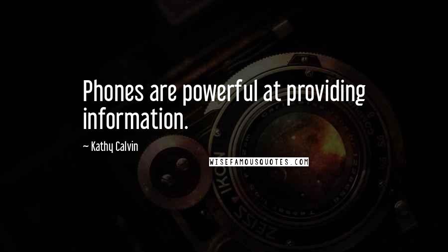 Kathy Calvin quotes: Phones are powerful at providing information.
