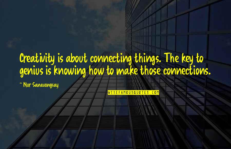 Kathy Dunderdale Quotes By Nor Sanavongsay: Creativity is about connecting things. The key to