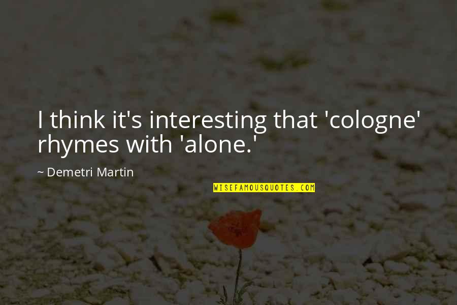 Kathy Eldon Quotes By Demetri Martin: I think it's interesting that 'cologne' rhymes with Kathy Eldon Quotes By Demetri Martin: I think it's interesting that 'cologne' rhymes with