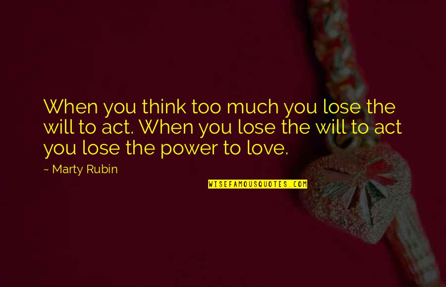 Kathy Eldon Quotes By Marty Rubin: When you think too much you lose the