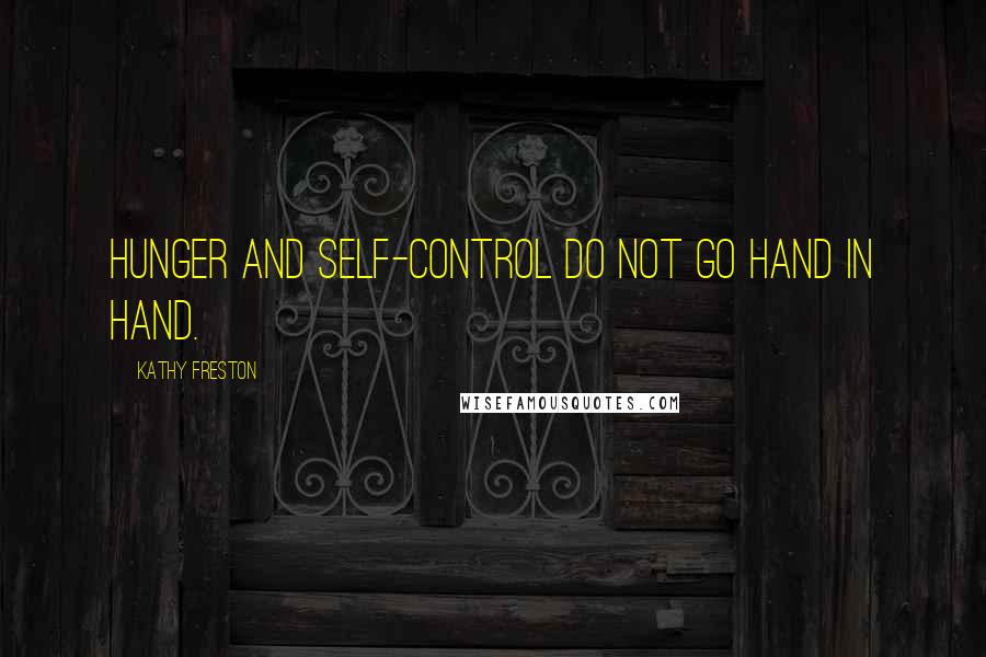 Kathy Freston quotes: Hunger and self-control do not go hand in hand.
