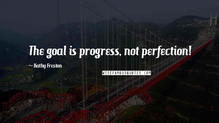 Kathy Freston quotes: The goal is progress, not perfection!