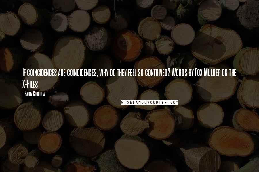 Kathy Goodhew quotes: If coincidences are coincidences, why do they feel so contrived? Words by Fox Mulder on the X-Files