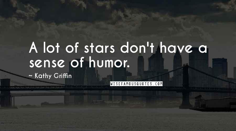 Kathy Griffin quotes: A lot of stars don't have a sense of humor.