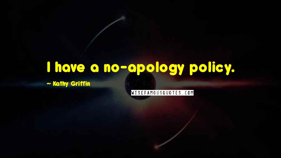 Kathy Griffin quotes: I have a no-apology policy.