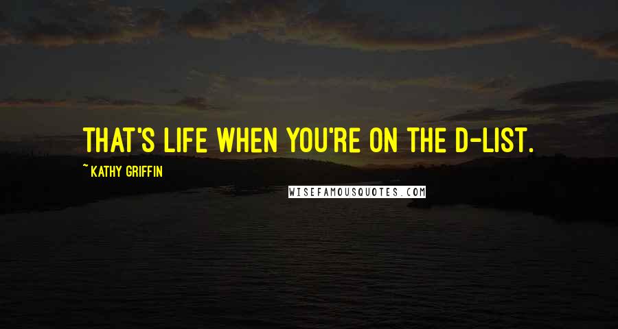 Kathy Griffin quotes: That's life when you're on the D-list.