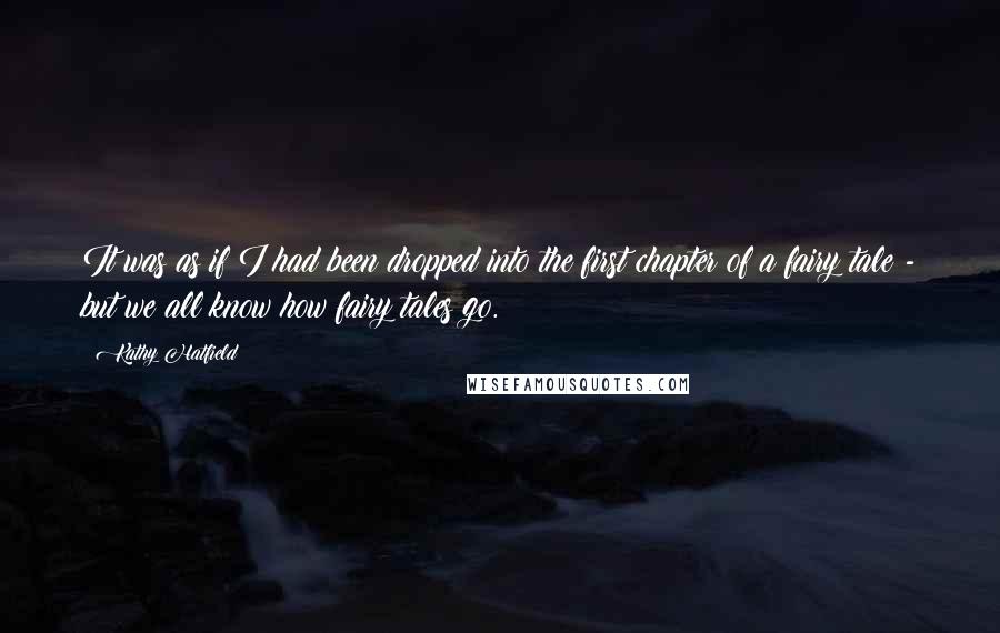 Kathy Hatfield quotes: It was as if I had been dropped into the first chapter of a fairy tale - but we all know how fairy tales go.