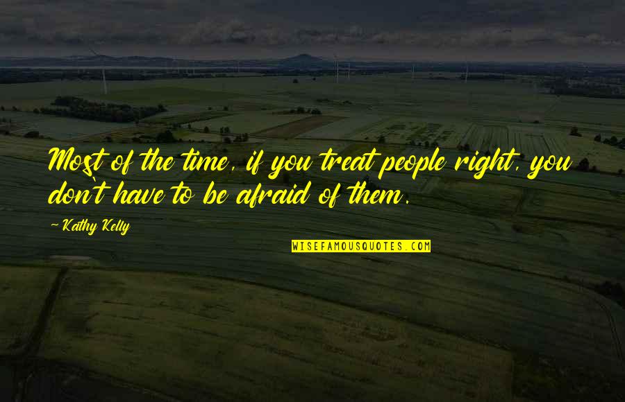Kathy Kelly Quotes By Kathy Kelly: Most of the time, if you treat people