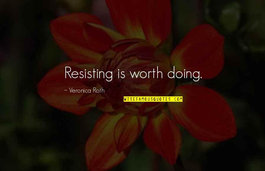 Kathy Morningside Quotes By Veronica Roth: Resisting is worth doing.