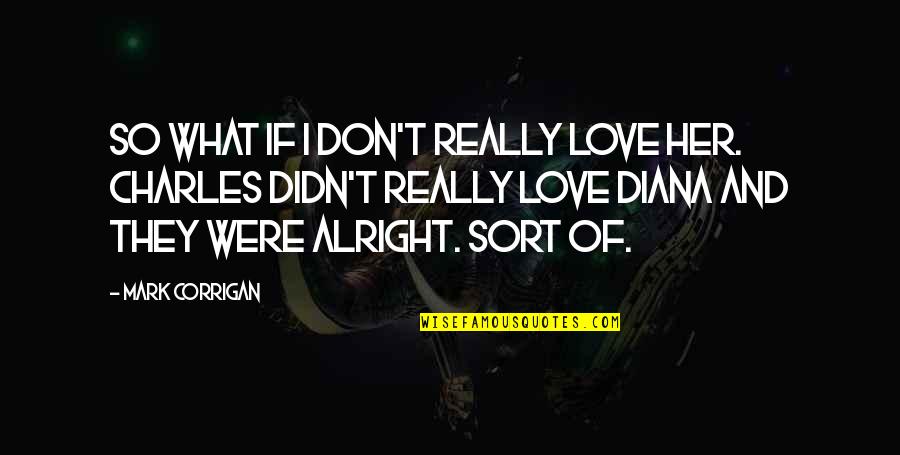 Kathy Najimy Hocus Pocus Quotes By Mark Corrigan: So what if I don't really love her.
