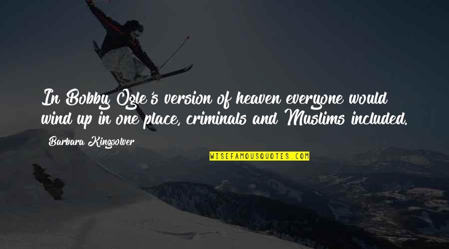 Kathy Najimy Quotes By Barbara Kingsolver: In Bobby Ogle's version of heaven everyone would Kathy Najimy Quotes By Barbara Kingsolver: In Bobby Ogle's version of heaven everyone would