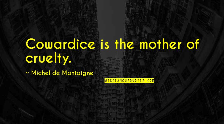 Kathy Prendergast Quotes By Michel De Montaigne: Cowardice is the mother of cruelty.