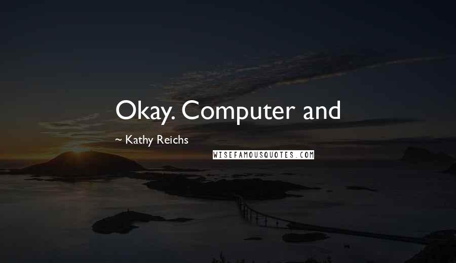 Kathy Reichs quotes: Okay. Computer and