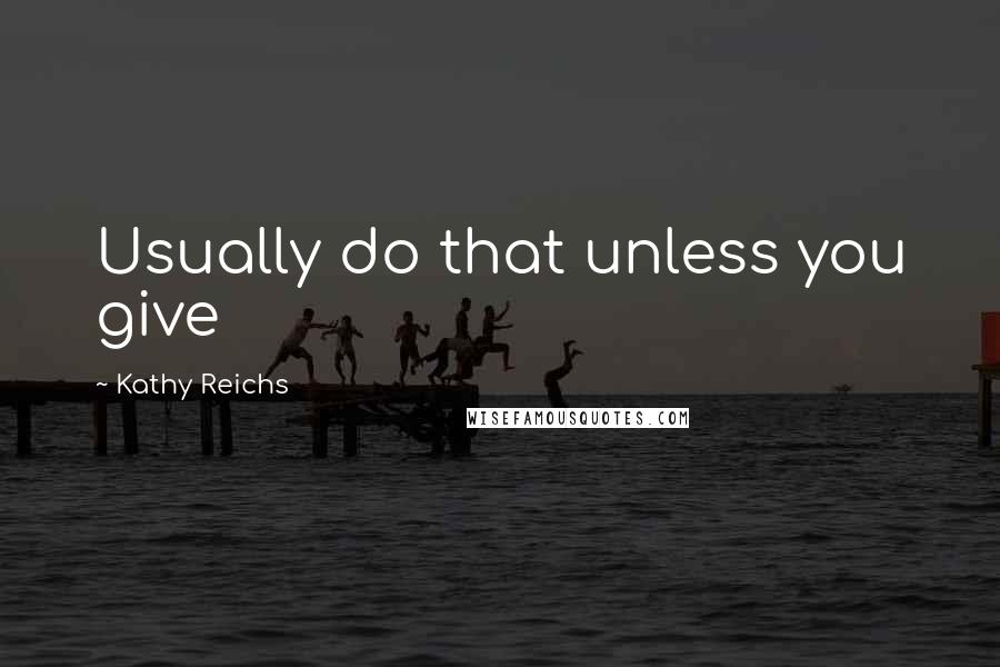 Kathy Reichs quotes: Usually do that unless you give