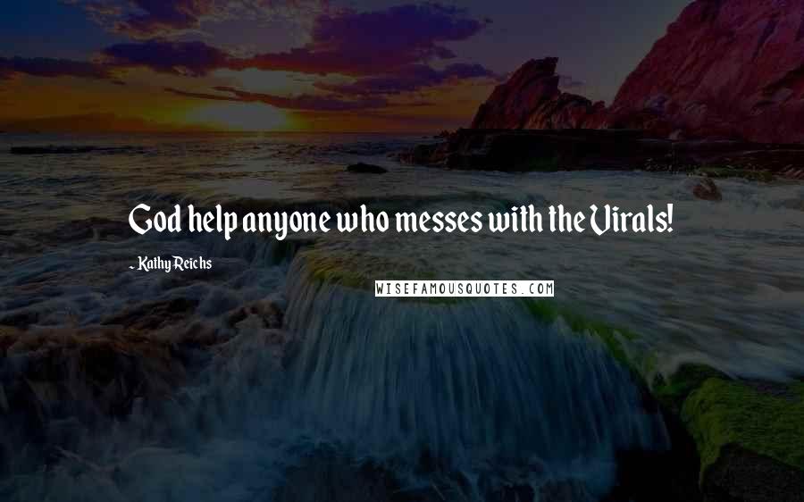 Kathy Reichs quotes: God help anyone who messes with the Virals!