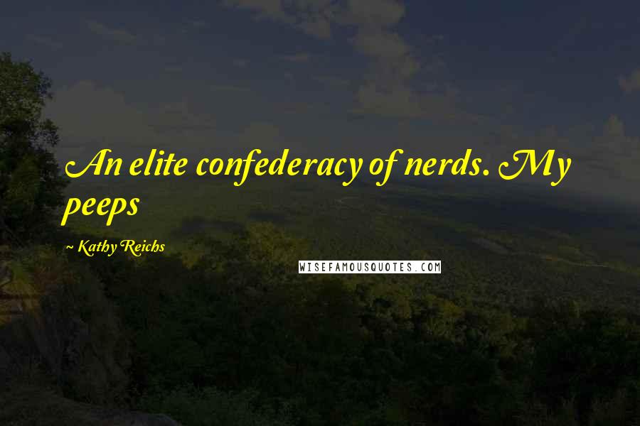 Kathy Reichs quotes: An elite confederacy of nerds. My peeps