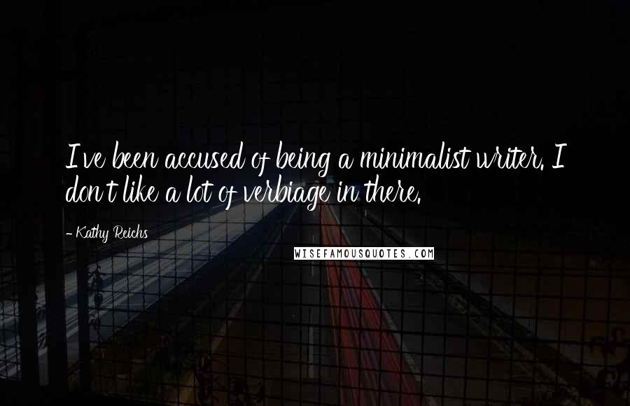 Kathy Reichs quotes: I've been accused of being a minimalist writer. I don't like a lot of verbiage in there.