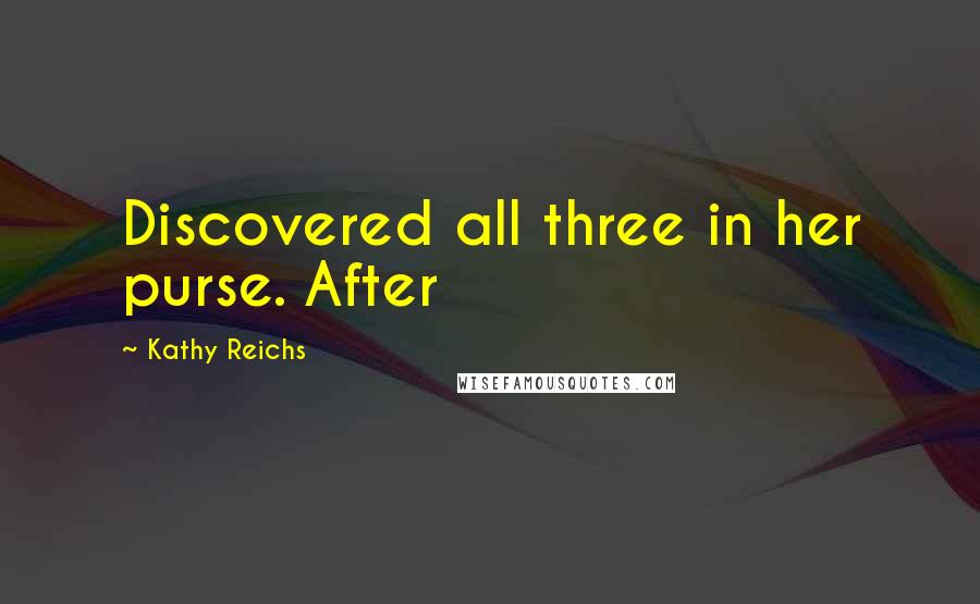 Kathy Reichs quotes: Discovered all three in her purse. After