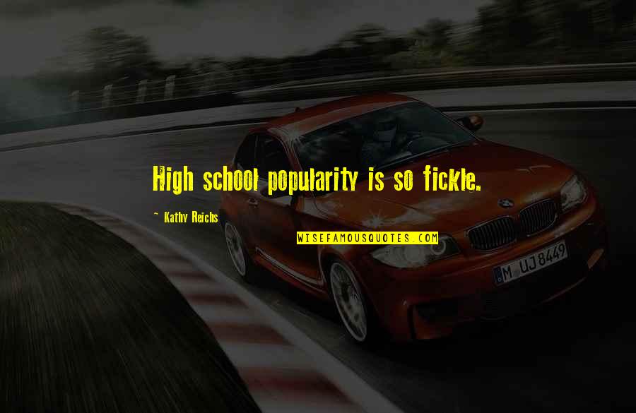Kathy Reichs Quotes By Kathy Reichs: High school popularity is so fickle.