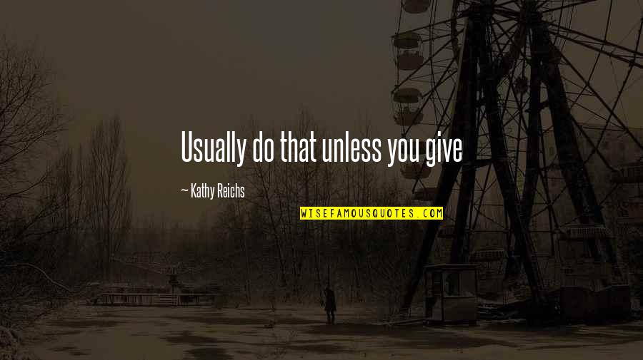 Kathy Reichs Quotes By Kathy Reichs: Usually do that unless you give