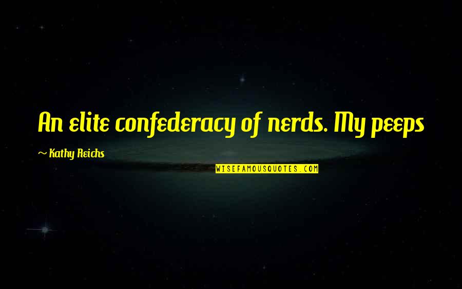 Kathy Reichs Quotes By Kathy Reichs: An elite confederacy of nerds. My peeps