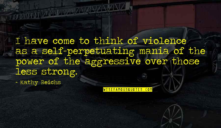 Kathy Reichs Quotes By Kathy Reichs: I have come to think of violence as