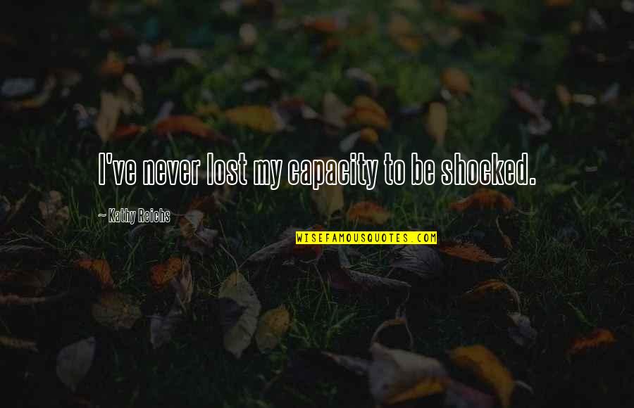 Kathy Reichs Quotes By Kathy Reichs: I've never lost my capacity to be shocked.