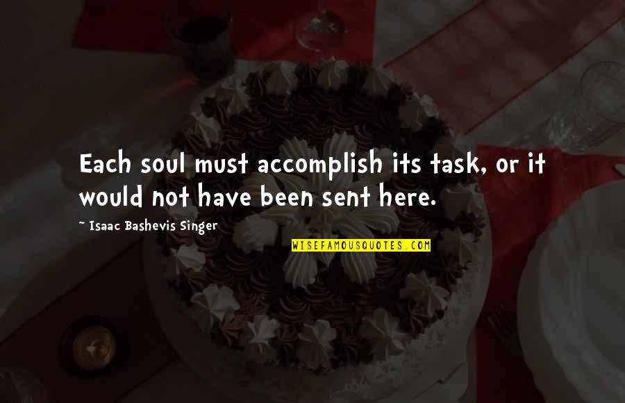 Kathy Santoni Quotes By Isaac Bashevis Singer: Each soul must accomplish its task, or it