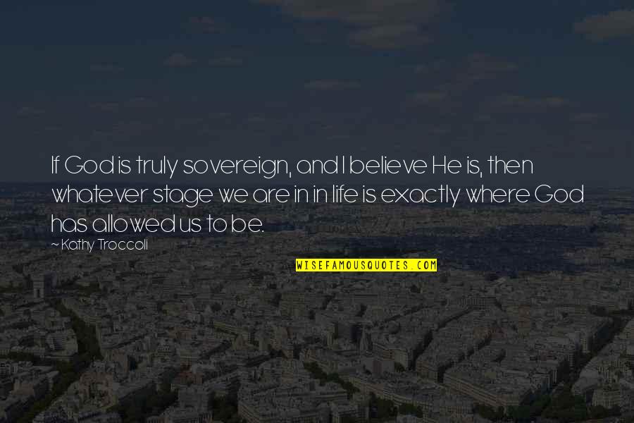 Kathy Troccoli Quotes By Kathy Troccoli: If God is truly sovereign, and I believe Kathy Troccoli Quotes By Kathy Troccoli: If God is truly sovereign, and I believe