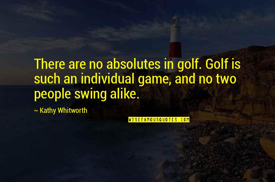 Kathy Whitworth Quotes By Kathy Whitworth: There are no absolutes in golf. Golf is