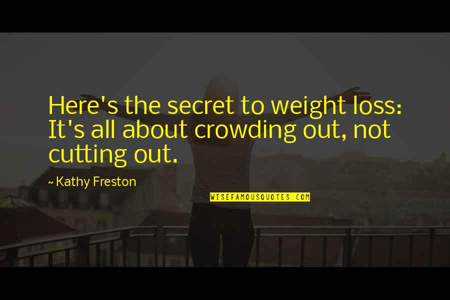 Kathy's Quotes By Kathy Freston: Here's the secret to weight loss: It's all