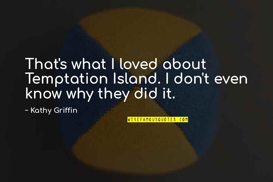 Kathy's Quotes By Kathy Griffin: That's what I loved about Temptation Island. I