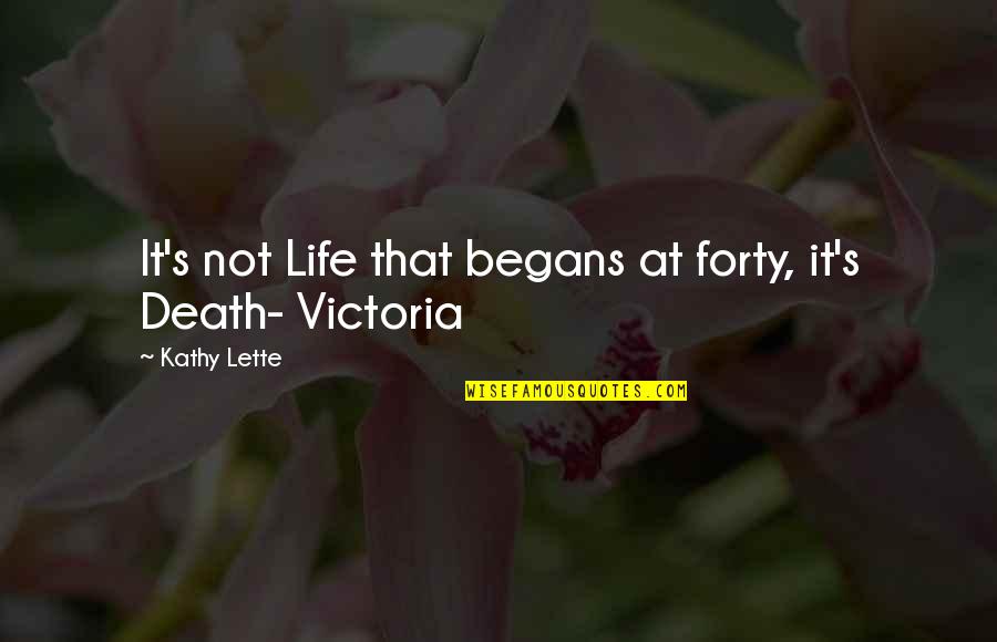 Kathy's Quotes By Kathy Lette: It's not Life that begans at forty, it's