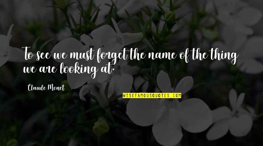 Kati Morton Quotes By Claude Monet: To see we must forget the name of