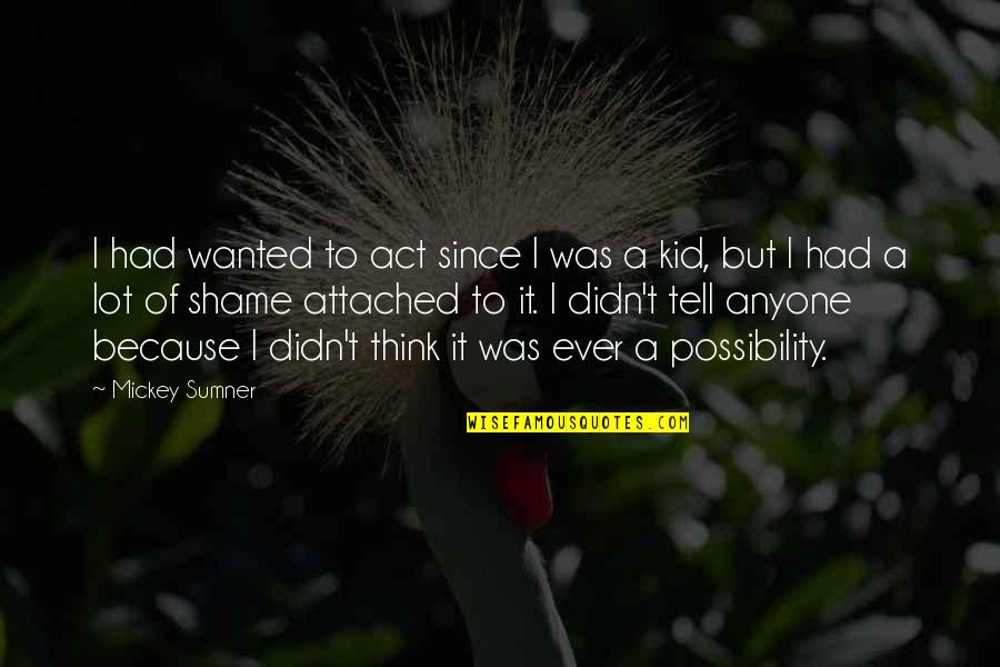 Katia Langenheim Quotes By Mickey Sumner: I had wanted to act since I was Katia Langenheim Quotes By Mickey Sumner: I had wanted to act since I was