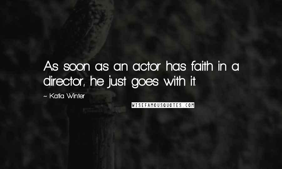 Katia Winter quotes: As soon as an actor has faith in a director, he just goes with it.