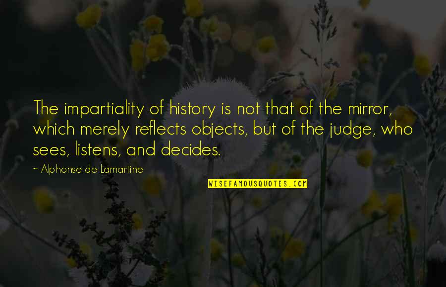 Katianna Innello Quotes By Alphonse De Lamartine: The impartiality of history is not that of Katianna Innello Quotes By Alphonse De Lamartine: The impartiality of history is not that of