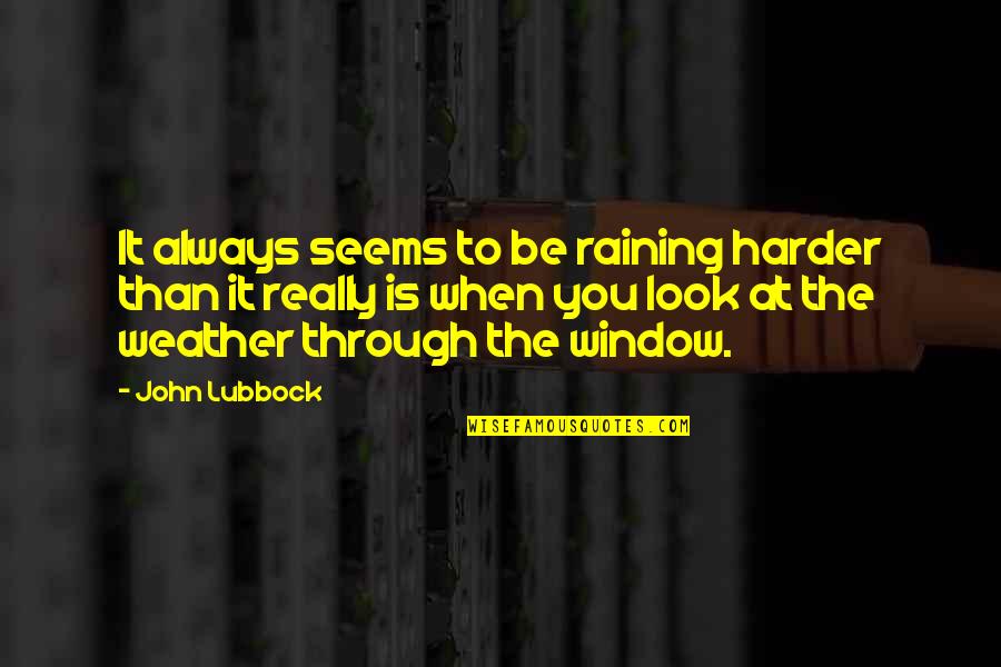 Katianna Quotes By John Lubbock: It always seems to be raining harder than