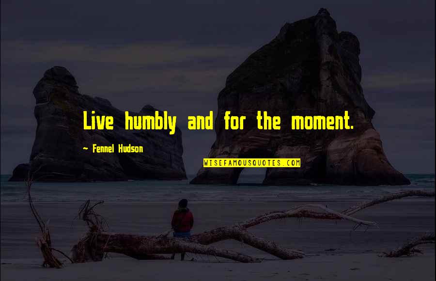 Katiba Tanzania Quotes By Fennel Hudson: Live humbly and for the moment. Katiba Tanzania Quotes By Fennel Hudson: Live humbly and for the moment.