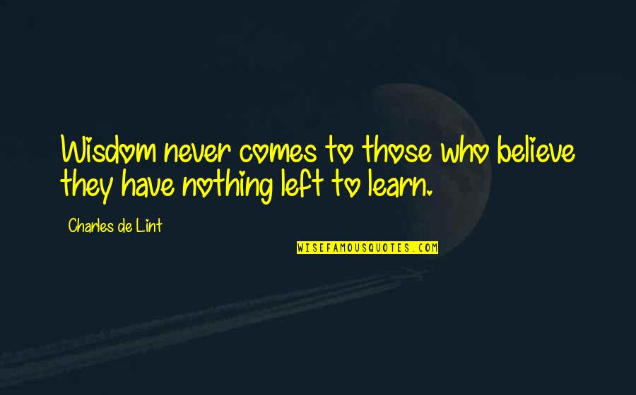 Katibayan Ng Quotes By Charles De Lint: Wisdom never comes to those who believe they