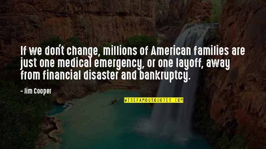 Katica Bogar Quotes By Jim Cooper: If we don't change, millions of American families Katica Bogar Quotes By Jim Cooper: If we don't change, millions of American families