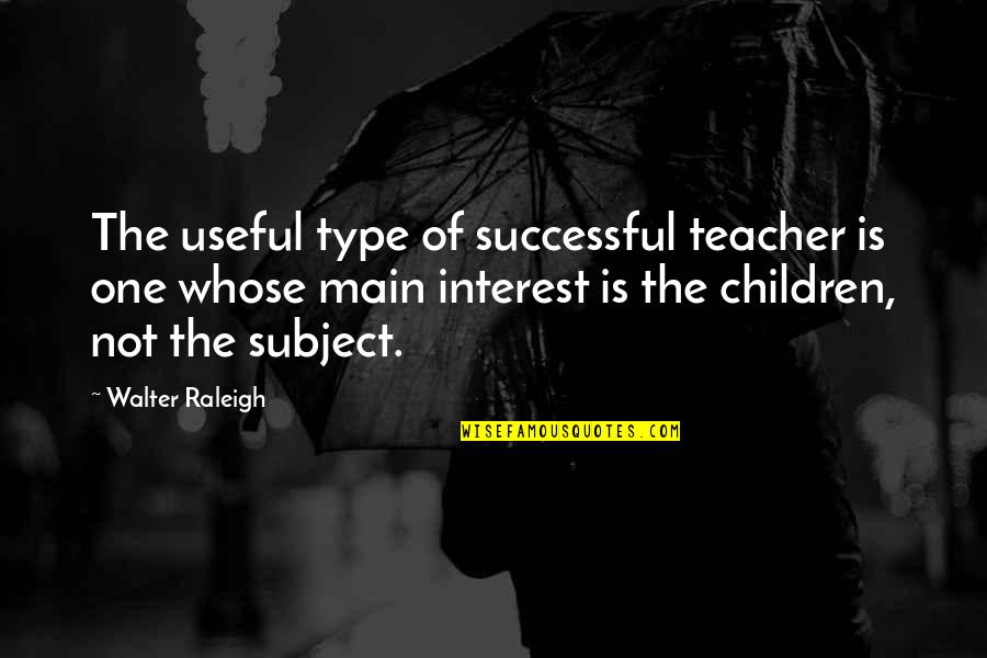 Katica Tanya Quotes By Walter Raleigh: The useful type of successful teacher is one