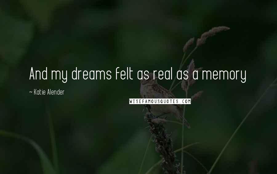 Katie Alender quotes: And my dreams felt as real as a memory