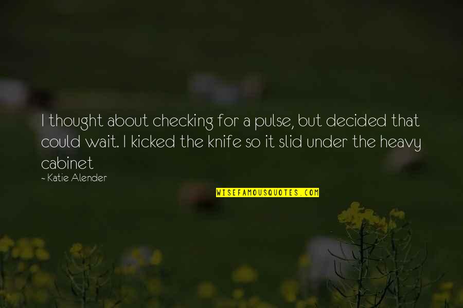 Katie Alender Quotes By Katie Alender: I thought about checking for a pulse, but