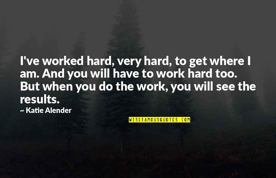 Katie Alender Quotes By Katie Alender: I've worked hard, very hard, to get where