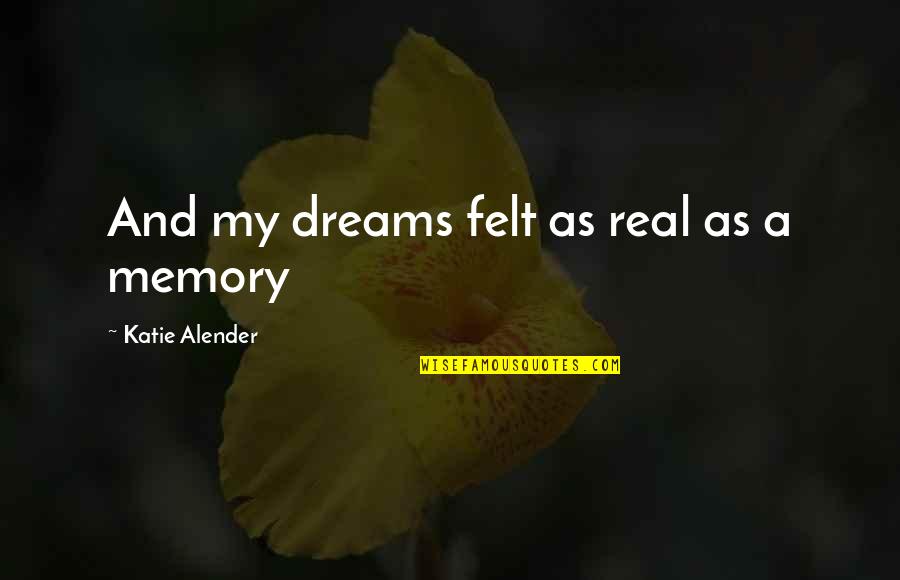 Katie Alender Quotes By Katie Alender: And my dreams felt as real as a