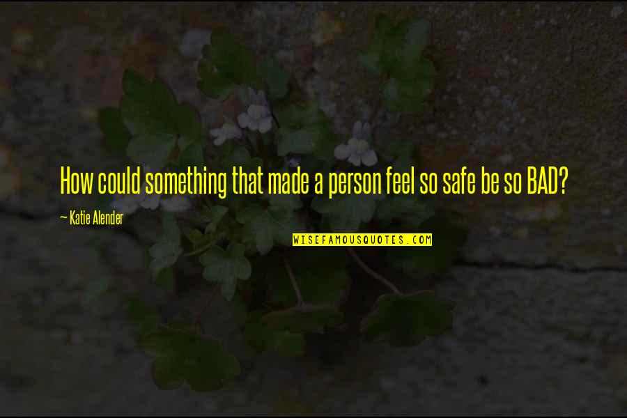 Katie Alender Quotes By Katie Alender: How could something that made a person feel
