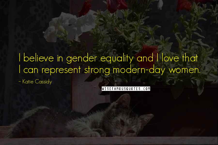 Katie Cassidy quotes: I believe in gender equality and I love that I can represent strong modern-day women.