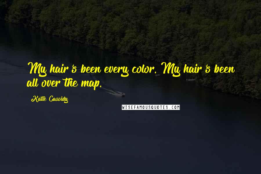 Katie Cassidy quotes: My hair's been every color. My hair's been all over the map.