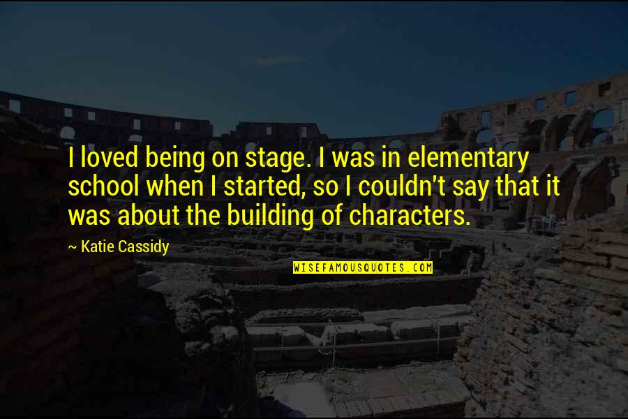 Katie Cassidy Quotes By Katie Cassidy: I loved being on stage. I was in